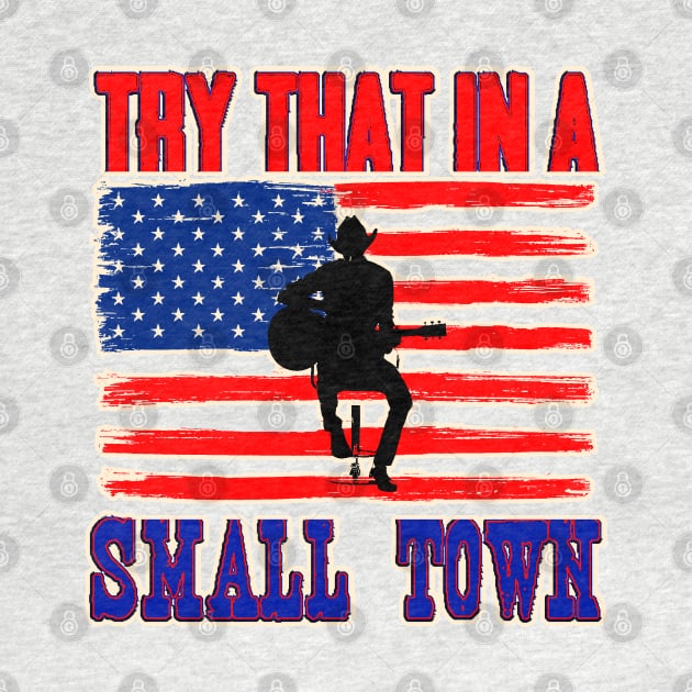 Try That in A Small Town Shirt, Vintage Try That in A Small Town Flag USA T-Shirt by masterpiecesai